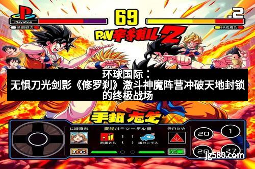 环球国际：无惧刀光剑影《修罗刹》激斗神魔阵营冲破天地封锁的终极战场